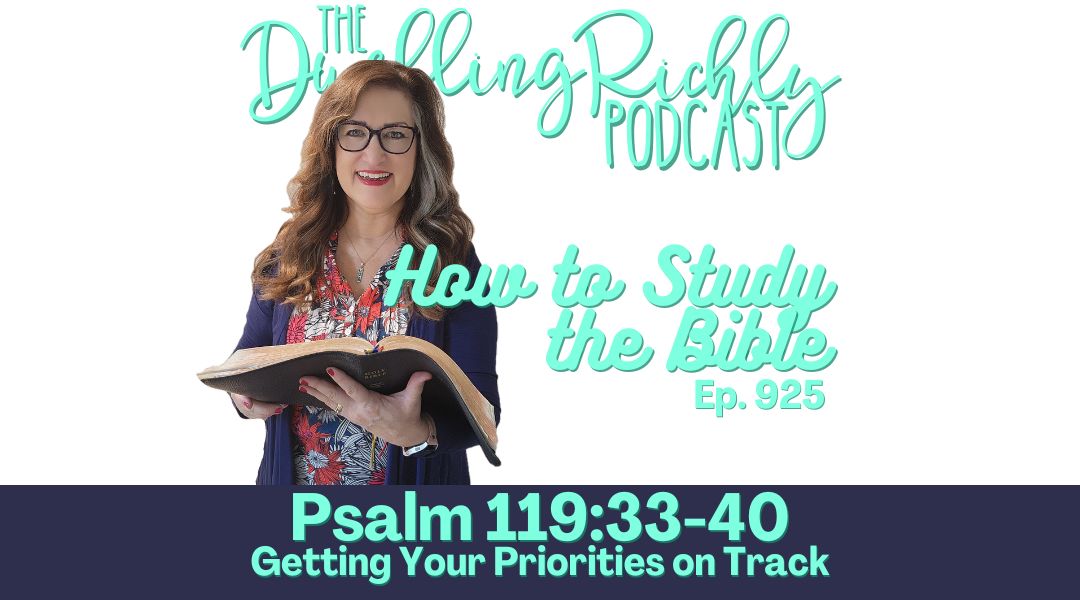 Psalm 119:33-40 || Ep. 925 Getting Your Priorities on Track