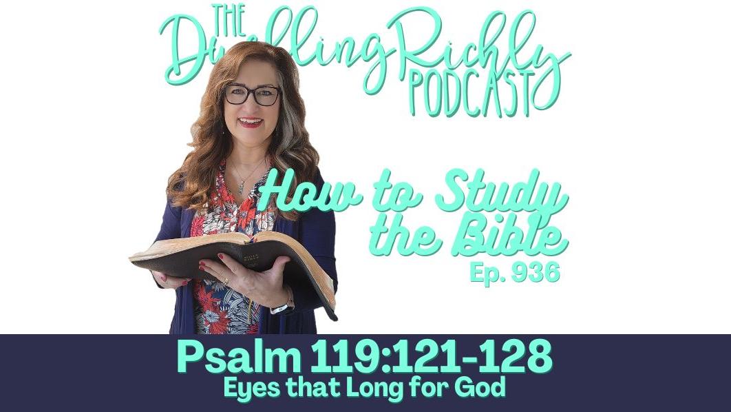 Psalm 119:121-128 || Ep. 936 - Eyes that Long for God